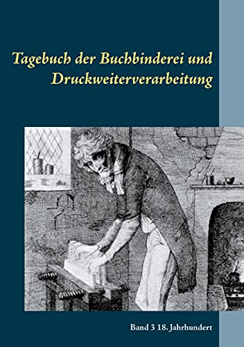Tagebuch der Buchbinderei und Druckweiterverarbeitung: Band 3 18. Jahrhundert