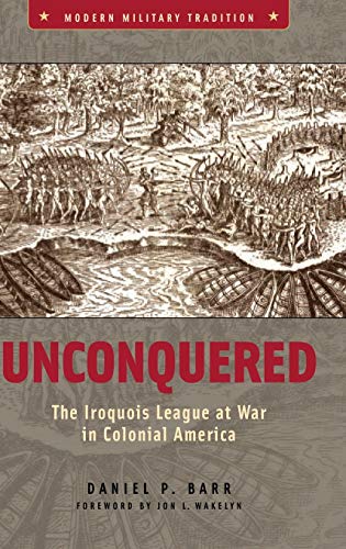 Unconquered: The Iroquois League at War in Colonial America (Modern Military Tradition 1553-7196)