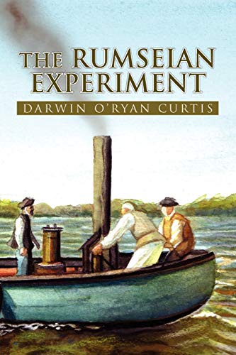 The Rumseian Experiment: Being an Account of the Imaginous Mr. Rumsey's Creation of Steamboats During the First Years of Our Republik