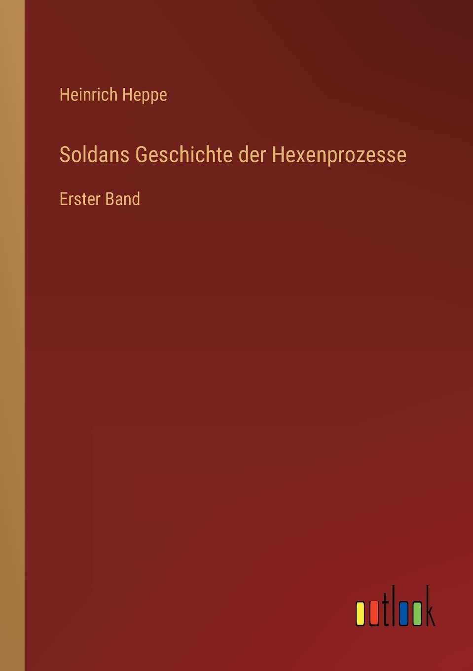 Soldans Geschichte der Hexenprozesse: Erster Band