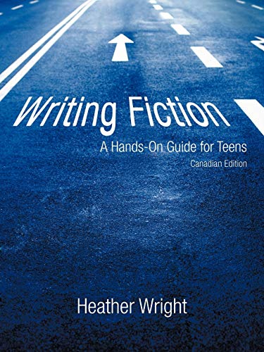 Writing Fiction: A Hands-On Guide for Teens: Canadian Edition