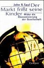 Der Markt frißt seine Kinder: Wider die Ökonomisierung der Gesellschaft