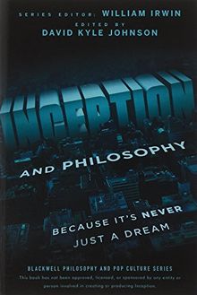 Inception and Philosophy: Because It's Never Just a Dream (The Blackwell Philosophy and Pop Culture Series)