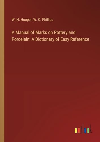 A Manual of Marks on Pottery and Porcelain: A Dictionary of Easy Reference