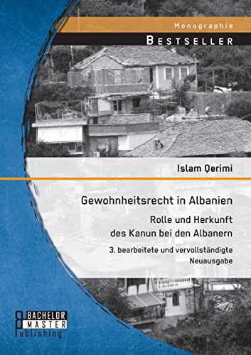 Gewohnheitsrecht in Albanien: Rolle und Herkunft des Kanun bei den Albanern: 3. bearbeitete und vervollständigte Neuausgabe