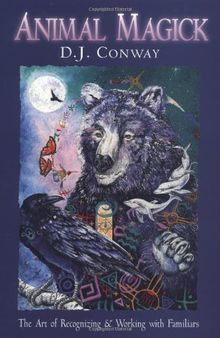 Animal Magick: The Art of Recognizing and Working with Familiars: Art of Recognising and Working with Familiars