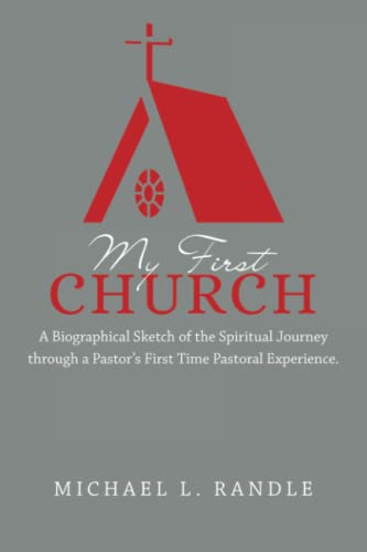 My First Church: A Biographical Sketch of the Spiritual Journey through a Pastor’s First Time Pastoral Experience.