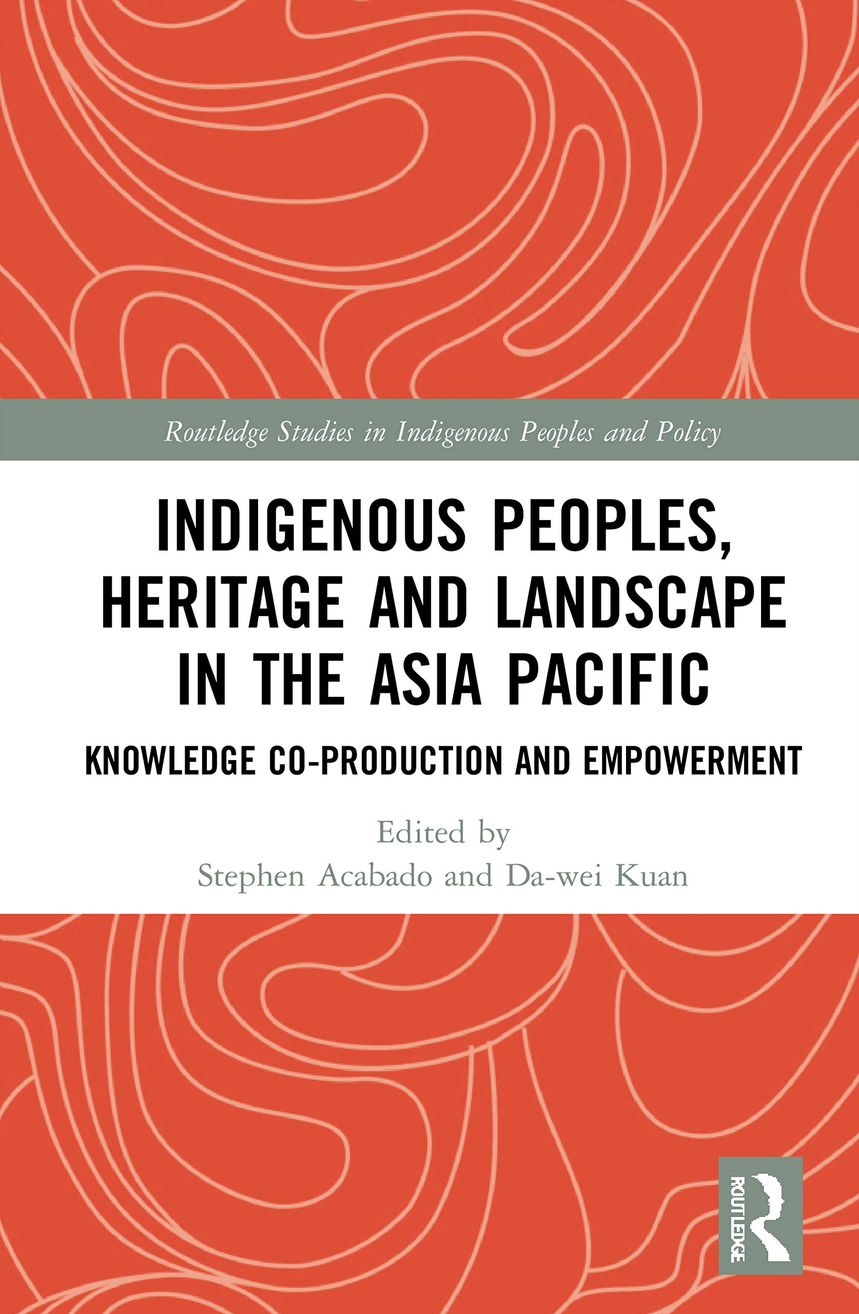 Indigenous Peoples, Heritage and Landscape in the Asia Pacific: Knowledge Co-Production and Empowerment (Routledge Studies in Indigenous Peoples and Policy)