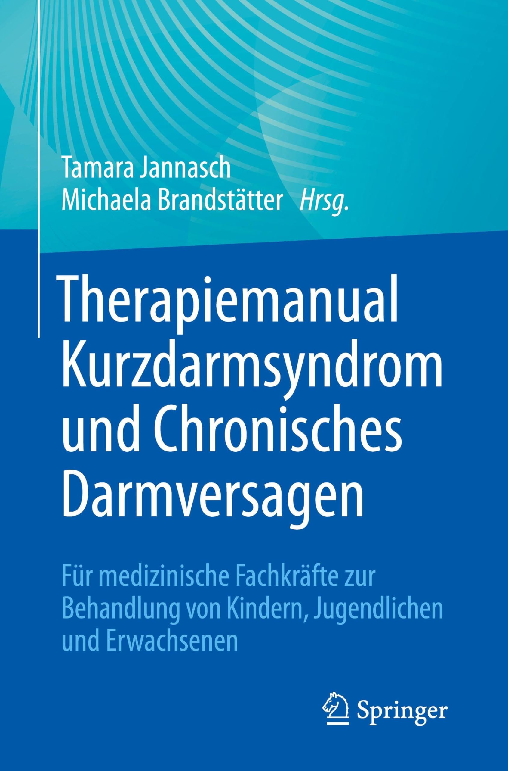 Therapiemanual Kurzdarmsyndrom und Chronisches Darmversagen: Für medizinische Fachkräfte zur Behandlung von Kindern, Jugendlichen und Erwachsenen