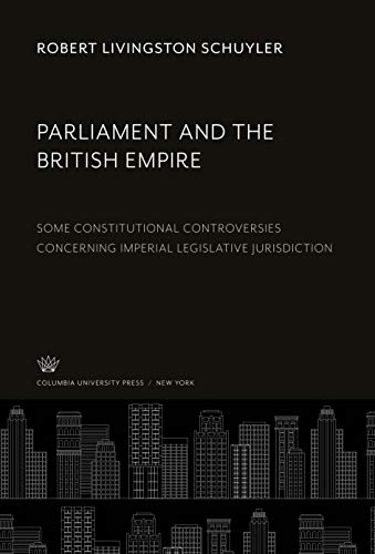 Parliament and the British Empire: Some Constitutional Controversies Concerning Imperial Legislative Jurisdiction