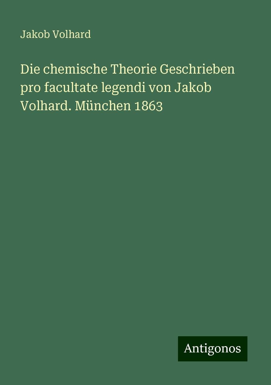 Die chemische Theorie Geschrieben pro facultate legendi von Jakob Volhard. München 1863