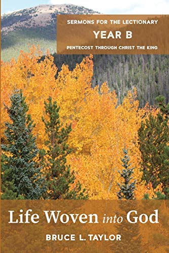 Life Woven into God: Sermons for the Lectionary, Year B, Pentecost through Christ the King