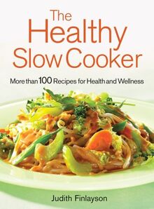 The Healthy Slow Cooker: More Than 100 Dishes for Health and Wellness: Slow Cooker Recipes