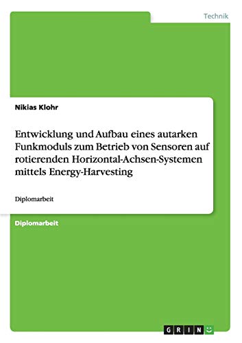Entwicklung und Aufbau eines autarken Funkmoduls zum Betrieb von Sensoren auf rotierenden Horizontal-Achsen-Systemen mittels Energy-Harvesting: Diplomarbeit
