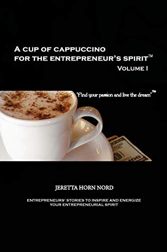 A Cup of Cappuccino for the Entrepreneur's Spirit: Volume I: Find Your Passion and Live the Dream