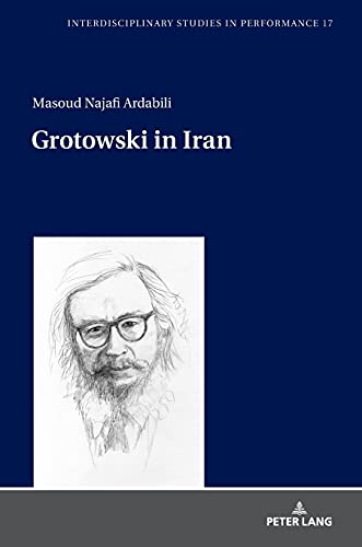 Grotowski in Iran (Interdisciplinary Studies in Performance: Historical Narratives. Theater. Public Life, Band 17)