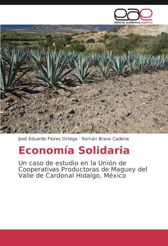 Economía Solidaria: Un caso de estudio en la Unión de Cooperativas Productoras de Maguey del Valle de Cardonal Hidalgo, México