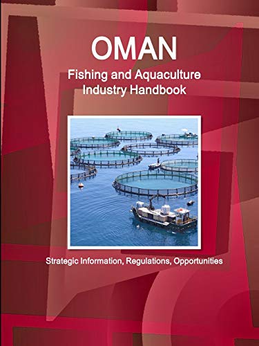 Oman Fishing and Aquaculture Industry Handbook - Strategic Information, Regulations, Opportunities (World Business and Investment Library)