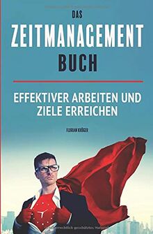 Das Zeitmanagement Buch - effektiver arbeiten und Ziele erreichen: Wie Du clever Prioritäten setzen kannst und Deine Zeit besser einteilst