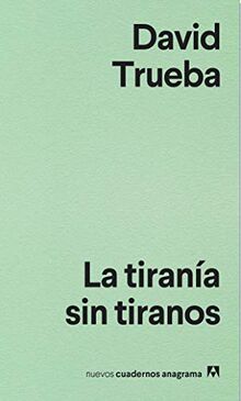 La tiranía sin tiranos (Nuevos cuadernos Anagrama, Band 9)