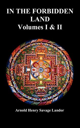 In the Forbidden Land: An Account of a Journey in Tibet, Capture by the Tibetan Authorities Imprisonment, Torture, and Ultimate Release (Volu