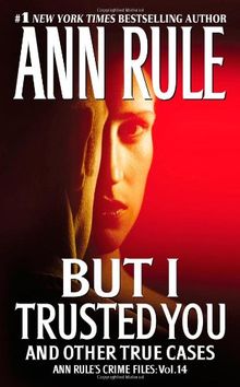 But I Trusted You: Ann Rule's Crime Files #14