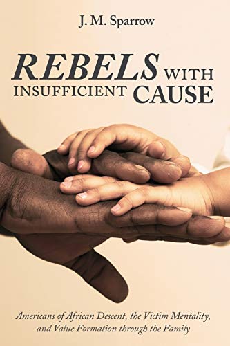 Rebels with Insufficient Cause: Americans of African Descent, the Victim Mentality, and Value Formation through the Family