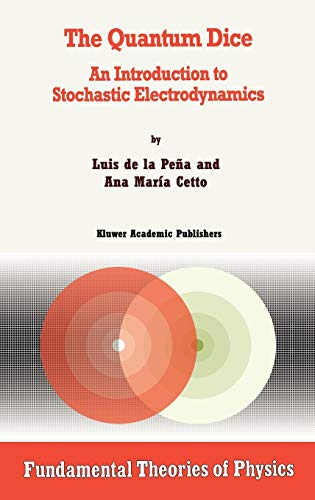 The Quantum Dice: An Introduction to Stochastic Electrodynamics (Fundamental Theories of Physics, 75, Band 75)