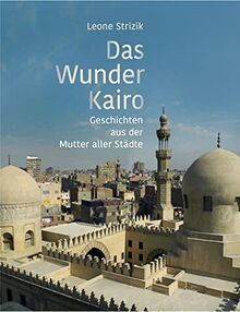 Das Wunder Kairo: Geschichten aus der Mutter aller Städte (edition reisen in sicht & reisen in sich)