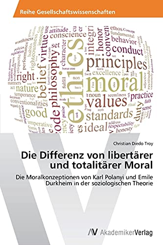 Die Differenz von libertärer und totalitärer Moral: Die Moralkonzeptionen von Karl Polanyi und Emile Durkheim in der soziologischen Theorie