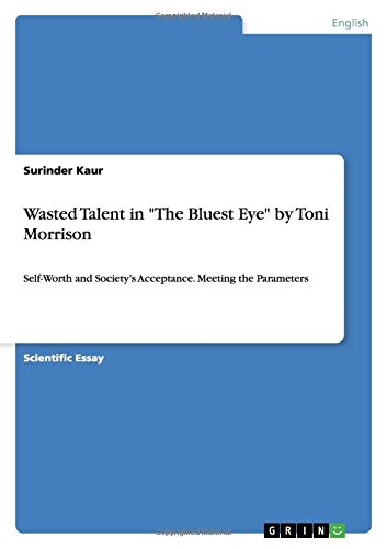 Wasted Talent in The Bluest Eye by Toni Morrison: Self-Worth and Society's Acceptance. Meeting the Parameters