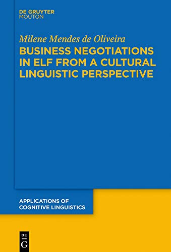 Business Negotiations in ELF from a Cultural Linguistic Perspective (Applications of Cognitive Linguistics [ACL], Band 43)