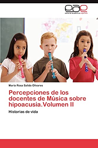 Percepciones de los docentes de Música sobre hipoacusia.Volumen II: Historias de vida