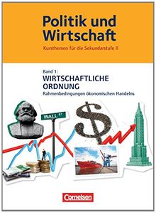 Politik und Wirtschaft - Kursthemen für die Sekundarstufe II: Band 1 - Wirtschaftliche Ordnung: Schülerbuch