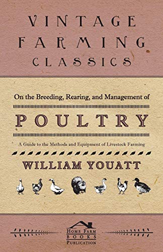 On the Breeding, Rearing, and Management of Poultry - A Guide to the Methods and Equipment of Livestock Farming