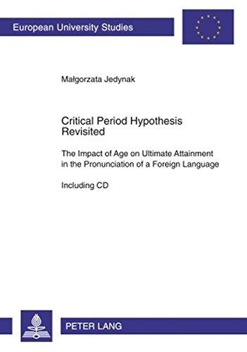 Critical Period Hypothesis Revisited: The Impact of Age on Ultimate Attainment in the Pronunciation of a Foreign Language - Including CD (Europäische ... / Publications Universitaires Européennes)