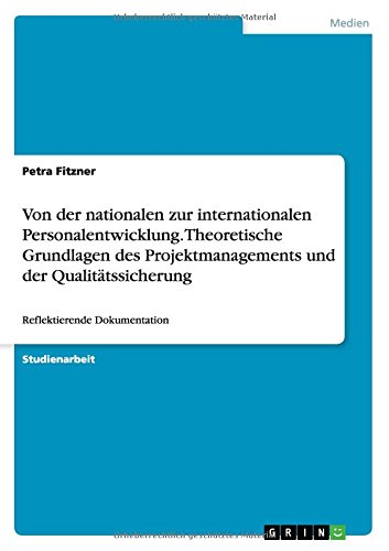 Von der nationalen zur internationalen Personalentwicklung. Theoretische Grundlagen des Projektmanagements und der Qualitätssicherung: Reflektierende Dokumentation