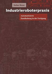 Industrieroboterpraxis: Automatisierte Handhabung in der Fertigung (German Edition)