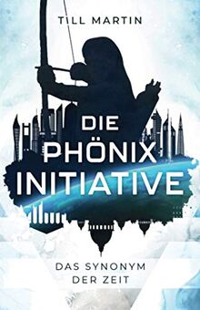 Die Phönix Initiative: Das Synonym der Zeit (Bd.1 des Zeitreiseabenteuers)