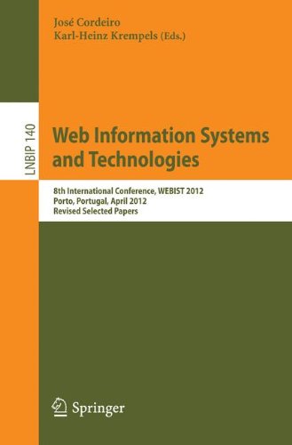 Web Information Systems and Technologies: 8th International Conference, WEBIST 2012, Porto, Portugal, April 18-21, 2012, Revised Selected Papers (Lecture Notes in Business Information Processing)