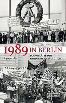 1989 in Berlin: Schauplätze der Friedlichen Revolution