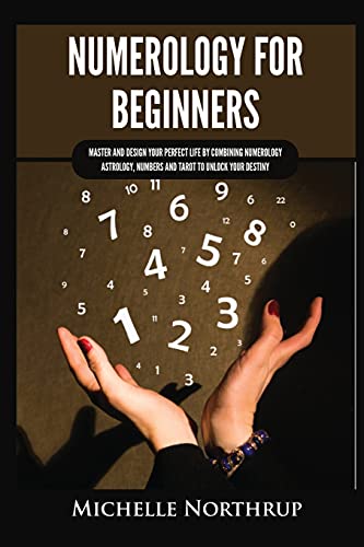 Michelle Northrup Numerology For Beginners, Master And Design Your Perfect Life By Combining Numerology, Astrology, Numbers And Tarot To Unlock Your Destiny