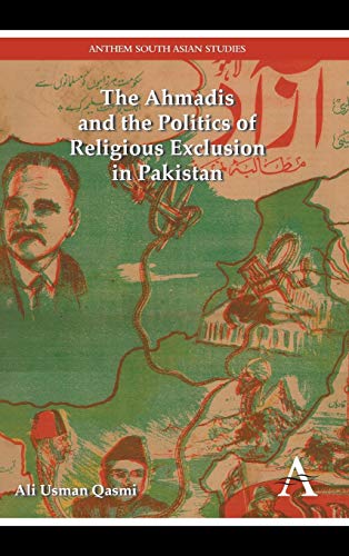 The Ahmadis and the Politics of Religious Exclusion in Pakistan (Anthem South Asian Studies: Modern South Asian History, Band 1)