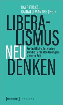 Liberalismus neu denken: Freiheitliche Antworten auf die Herausforderungen unserer Zeit (X-Texte zu Kultur und Gesellschaft)