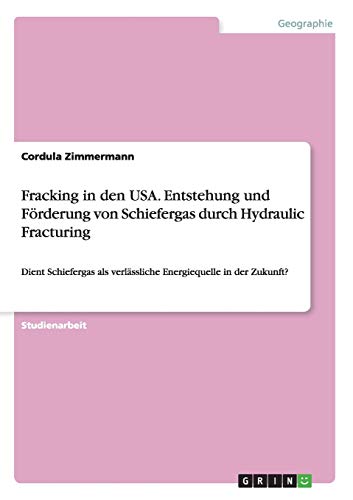 Fracking in den USA. Entstehung und Förderung von Schiefergas durch Hydraulic Fracturing: Dient Schiefergas als verlässliche Energiequelle in der Zukunft?