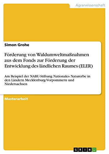 Förderung von Waldumweltmaßnahmen aus dem Fonds zur Förderung der Entwicklung des ländlichen Raumes (ELER): Am Beispiel der NABU-Stiftung Nationales ... Mecklenburg-Vorpommern und Niedersachsen