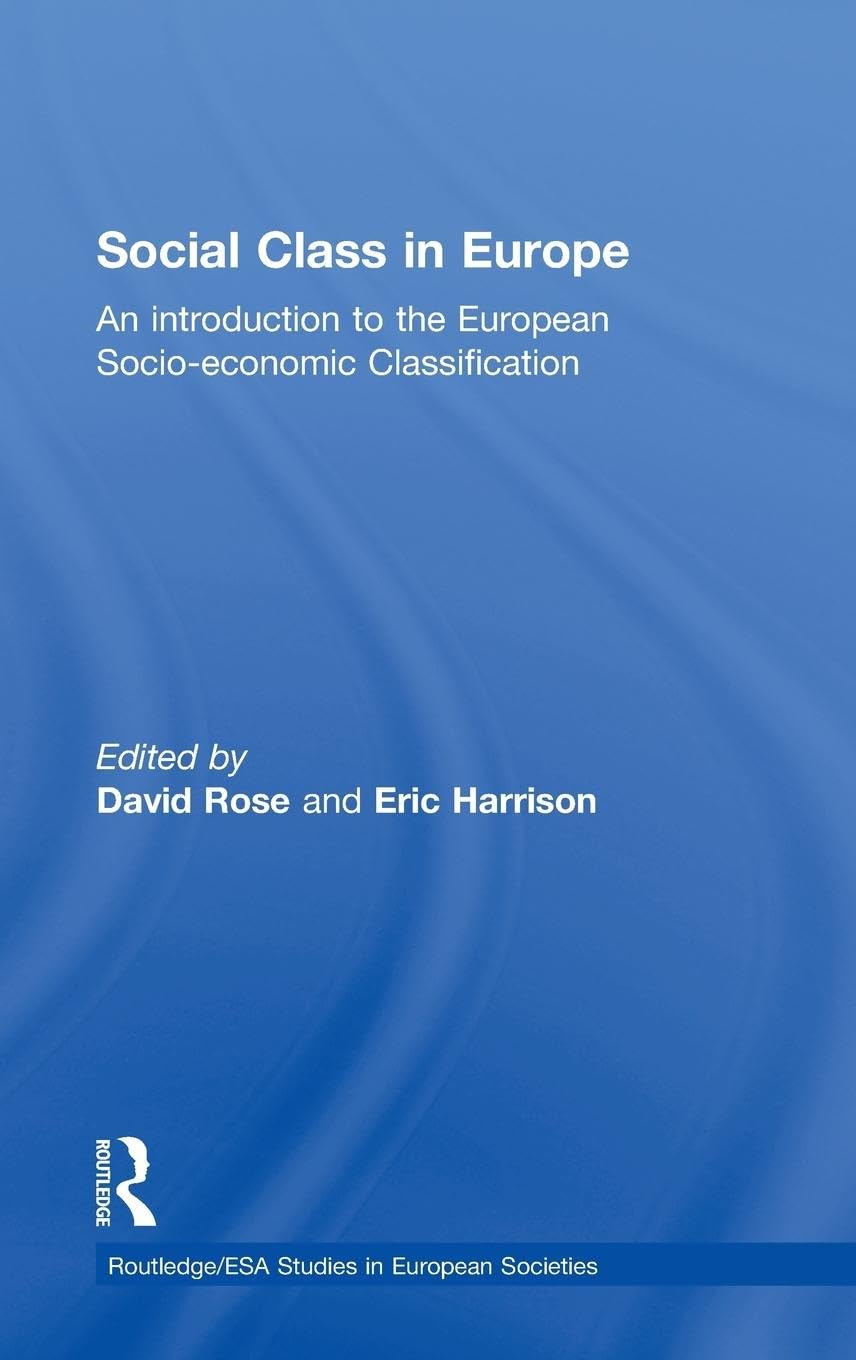 Social Class in Europe: An introduction to the European Socio-economic Classification (Routledge/Esa Studies in European Societies, Band 10)