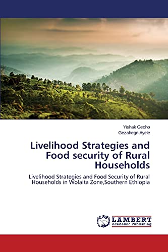 Livelihood Strategies and Food security of Rural Households: Livelihood Strategies and Food Security of Rural Households in Wolaita Zone,Southern Ethiopia