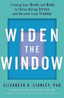 Widen the Window: Training your brain and body to thrive during stress and recover from trauma