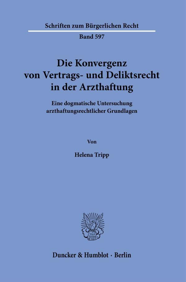 Die Konvergenz von Vertrags- und Deliktsrecht in der Arzthaftung: Eine dogmatische Untersuchung arzthaftungsrechtlicher Grundlagen (Schriften zum Bürgerlichen Recht)
